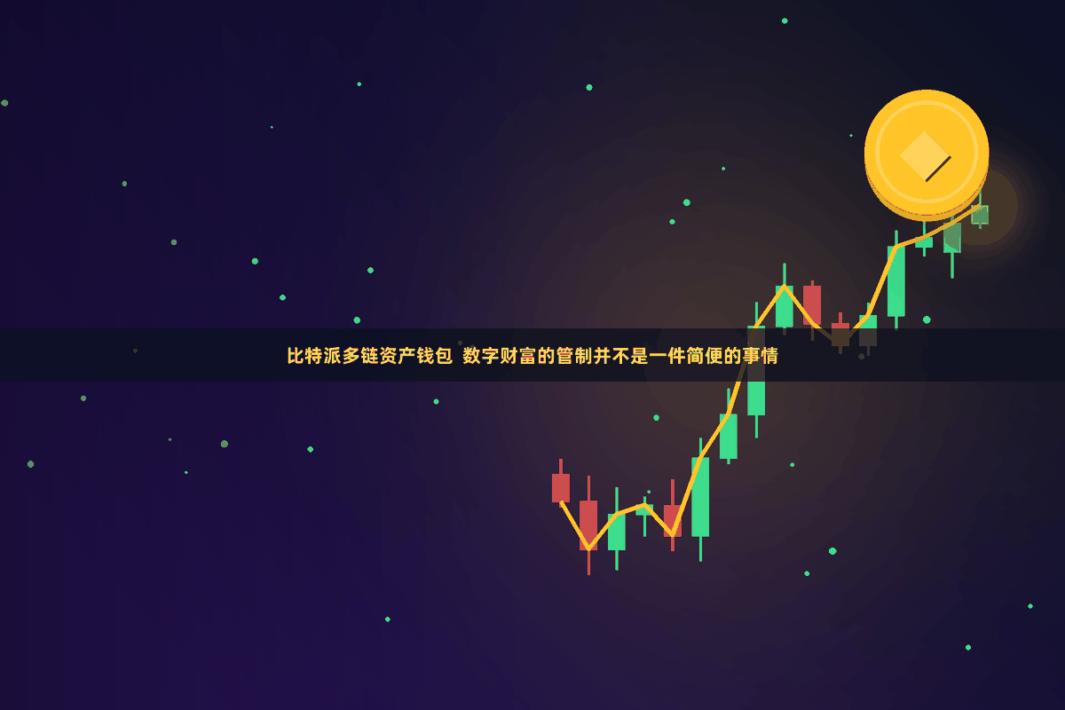 比特派多链资产钱包  数字财富的管制并不是一件简便的事情